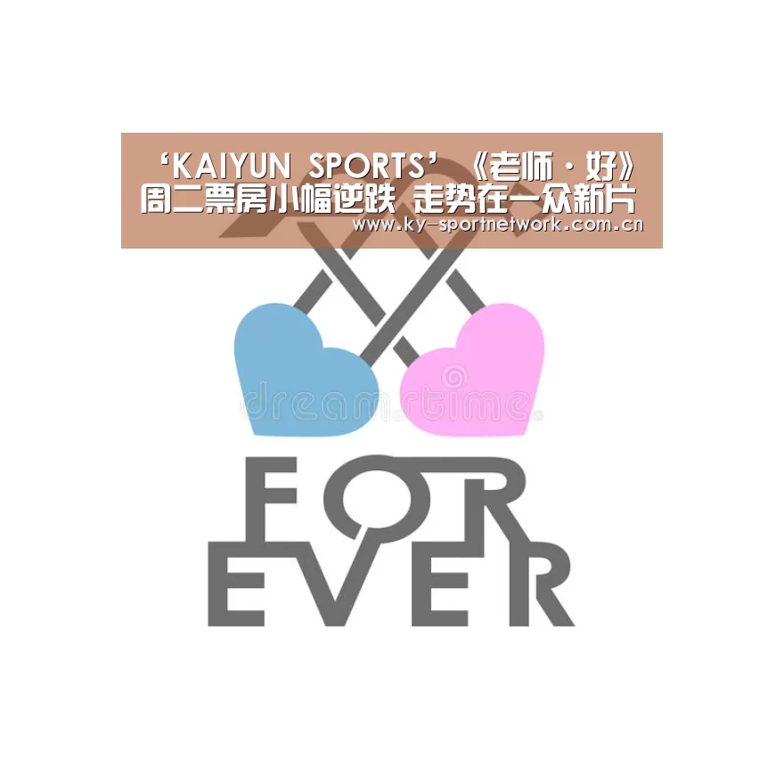‘KAIYUN SPORTS’《老师·好》周二票房小幅逆跌 走势在一众新片中一枝独秀(图1) 开云体育高清直播