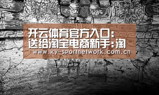 开云体育官方入口:
送给淘宝电商新手:淘宝入门到醒目运营教程+店肆运营治理资料(图4) KAIYUN SPORTS