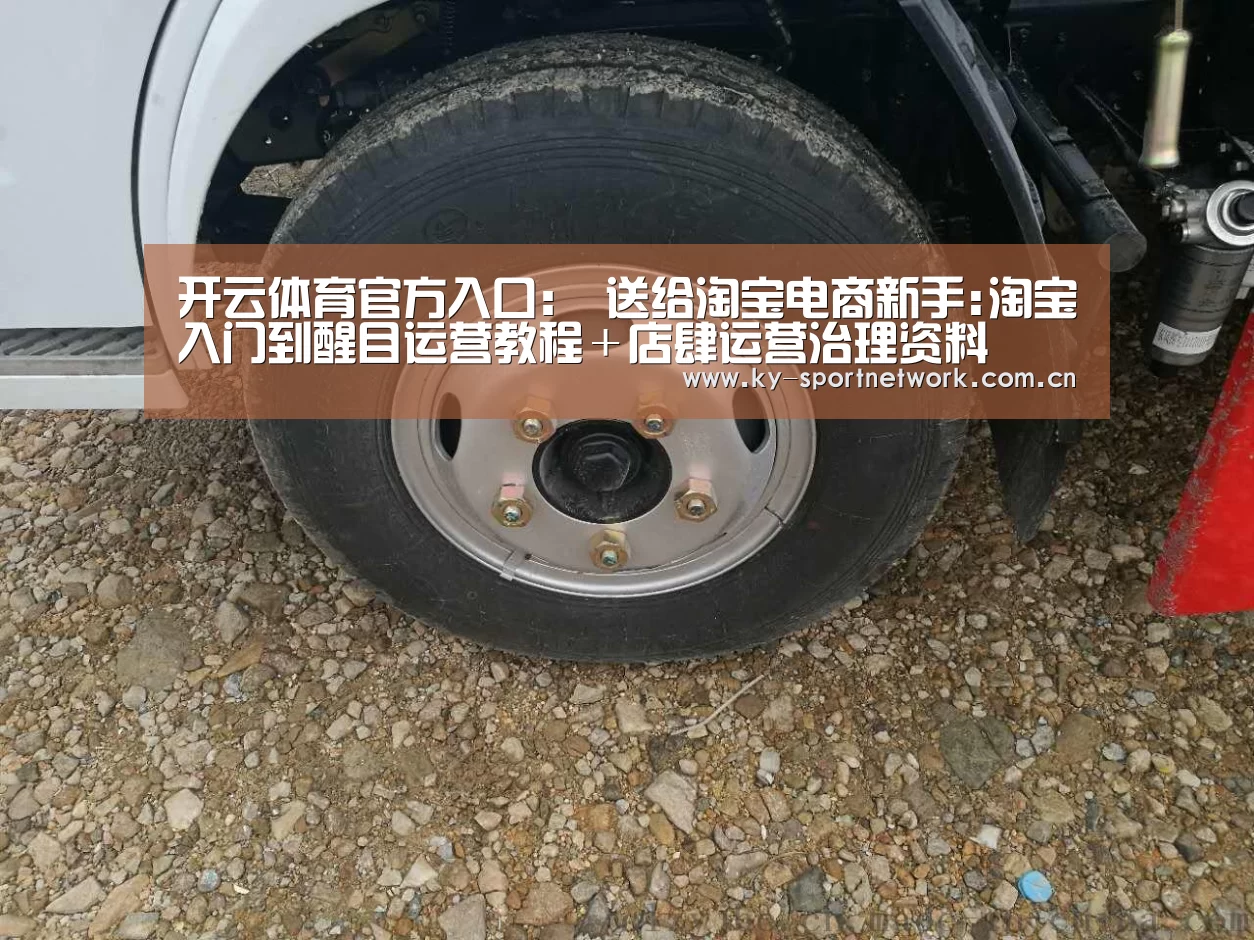 开云体育官方入口:
送给淘宝电商新手:淘宝入门到醒目运营教程+店肆运营治理资料(图1) 开云体育高清直播