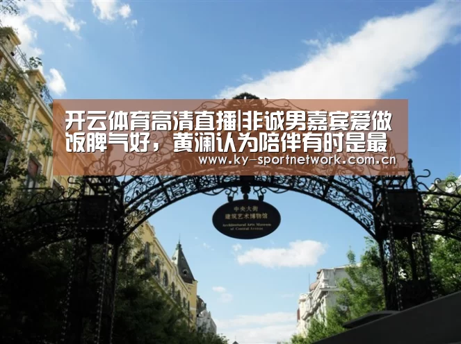 开云体育高清直播|非诚男嘉宾爱做饭脾气好,黄澜认为陪伴有时是最薄情的告白(图2) 开云体育高清直播