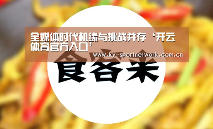 全媒体时代机缘与挑战并存‘开云体育官方入口’(图4) 开云官网首页