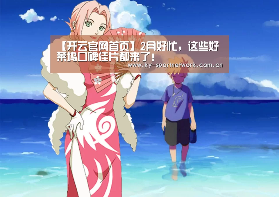 【开云官网首页】2月好忙,这些好莱坞口碑佳片都来了!(图1) 开云体育官方入口