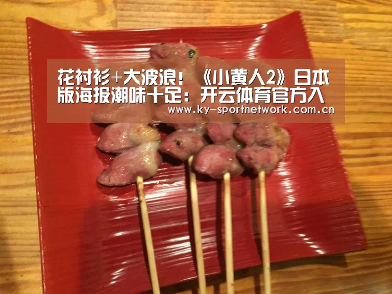 花衬衫+大波浪!《小黄人2》日本版海报潮味十足:开云体育官方入口(图3) 开云体育高清直播