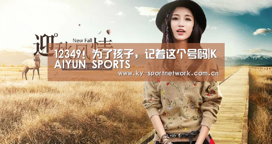 12349!为了孩子,记着这个号码|KAIYUN SPORTS(图2) 开云官网首页